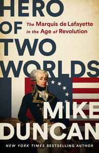 Hero of Two Worlds: The Marquis de Lafayette in the Age of Revolution Hardcover written by Mike Duncan - Best Book Store