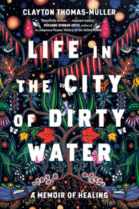 Life in the City of Dirty Water: A Memoir of Healing Hardcover by Clayton Thomas-Muller