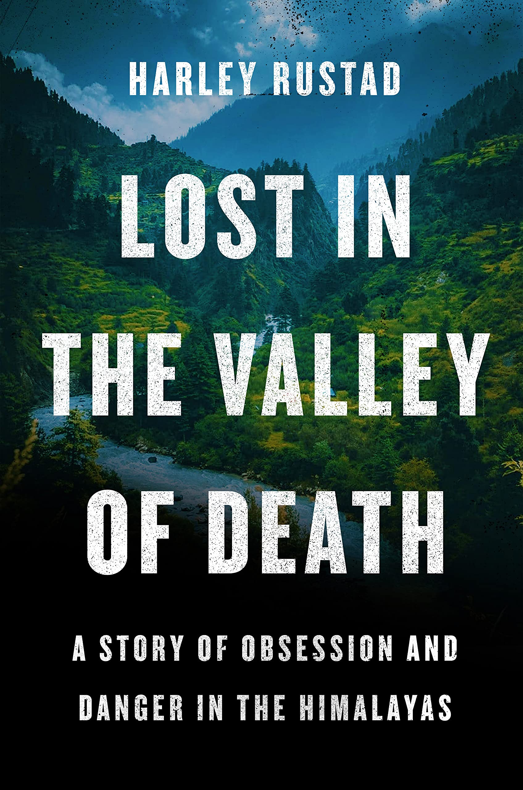 Lost in the Valley of Death: A Story of Obsession and Danger in the Himalayas Hardcover by Harley Rustad