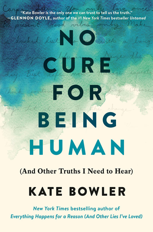 No Cure for Being Human: (And Other Truths I Need to Hear) Hardcover by Kate Bowler