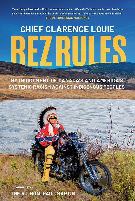 Rez Rules: My Indictment of Canada's and America's Systemic Racism Against Indigenous Peoples Hardcover by Chief Clarence Louie