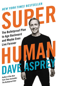 Super Human: The Bulletproof Plan to Age Backward and Maybe Even Live Forever Hardcover by Dave Asprey