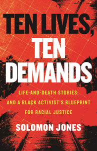 Ten Lives, Ten Demands: Life-and-Death Stories, and a Black Activist's Blueprint for Racial Justice Hardcover by Solomon Jones