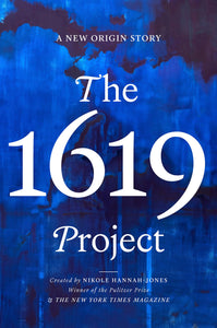 The 1619 Project: A New Origin Story Hardcover by Nikole Hannah-Jones  (Creator), The New York Times Magazine (Creator), Caitlin Roper (Editor), Ilena Silverman (Editor), Jake Silverstein (Editor)