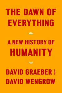 The Dawn of Everything: A New History of Humanity Hardcover by David Graeber, David Wengrow