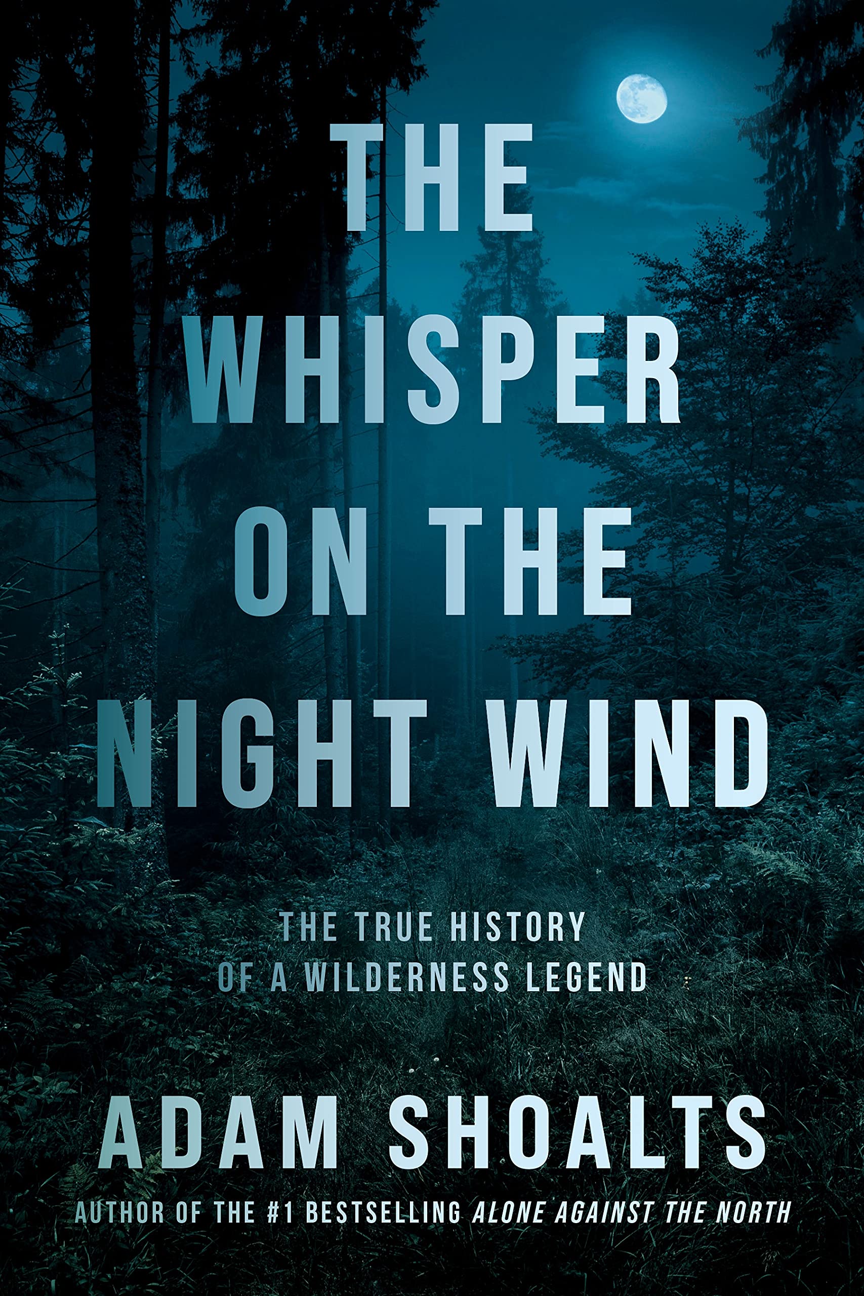 The Whisper on the Night Wind: The True History of a Wilderness Legend Hardcover by Adam Shoalts