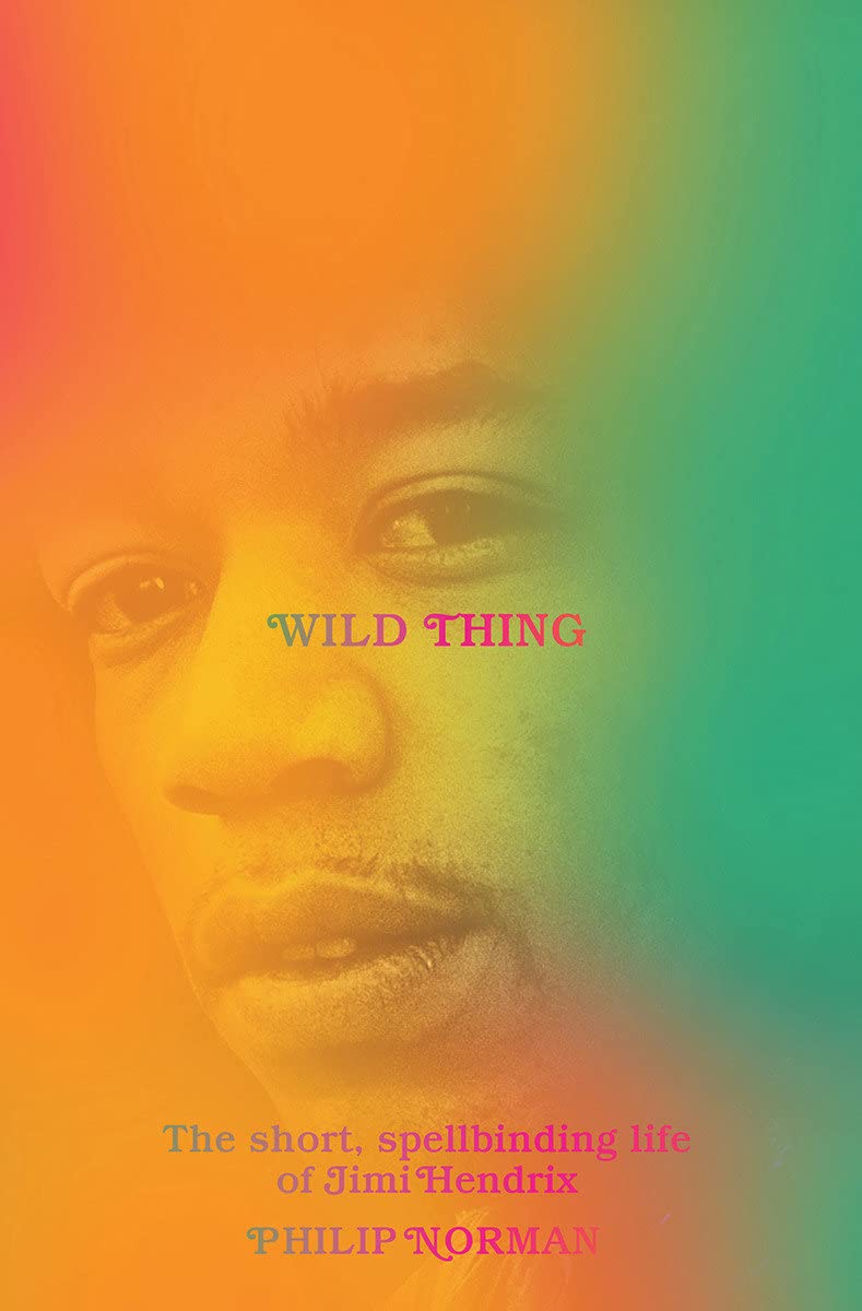 Wild Thing: The Short, Spellbinding Life of Jimi Hendrix Hardcover by Philip Norman