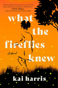What the Fireflies Knew: A Novel Hardcover by Kai Harris
